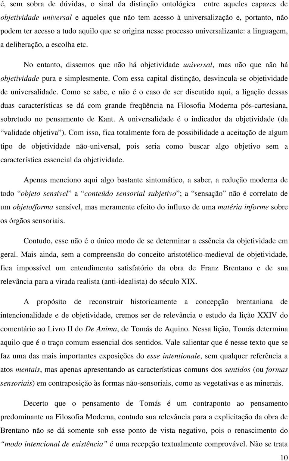 Com essa capital distinção, desvincula-se objetividade de universalidade.