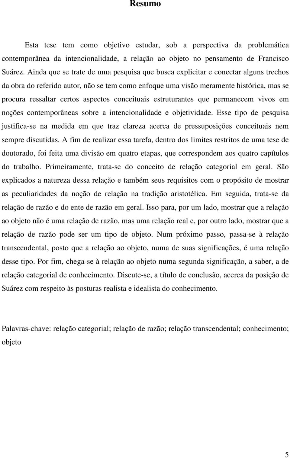 aspectos conceituais estruturantes que permanecem vivos em noções contemporâneas sobre a intencionalidade e objetividade.