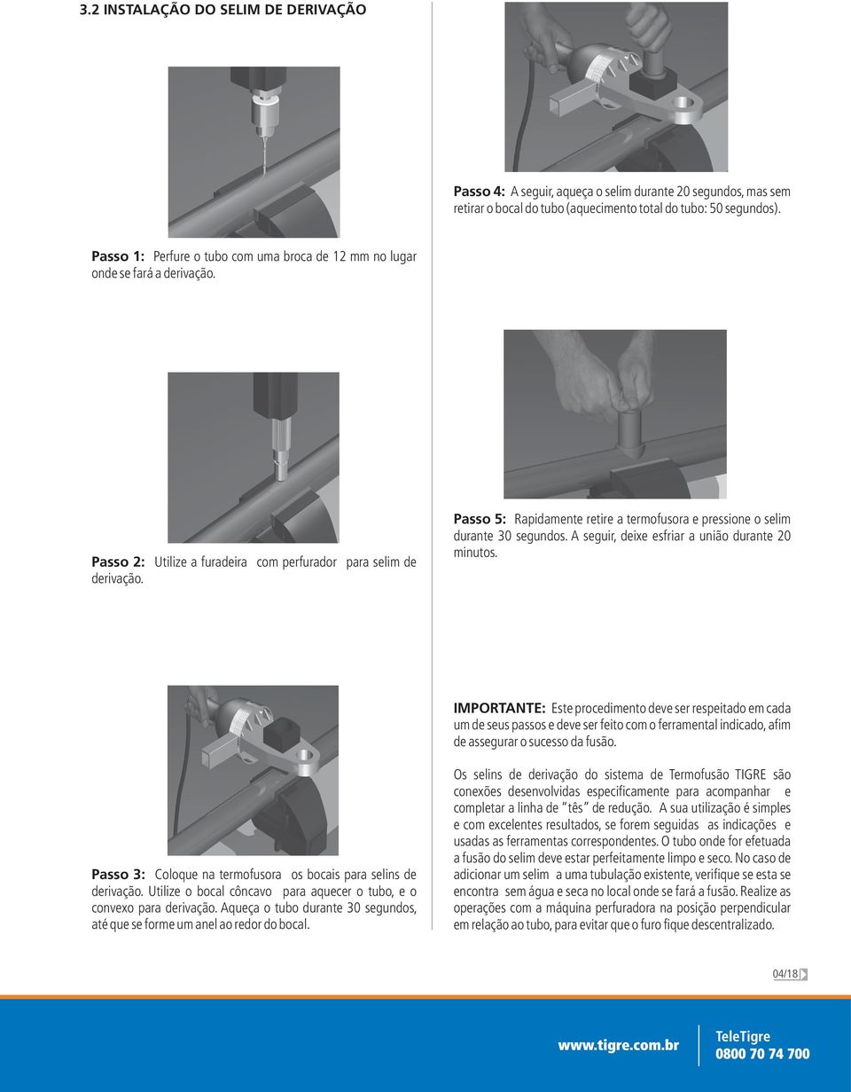 asso 5: Rapidamente retire a termofusora e pressione o selim durante segundos. A seguir, deixe esfriar a união durante minutos.