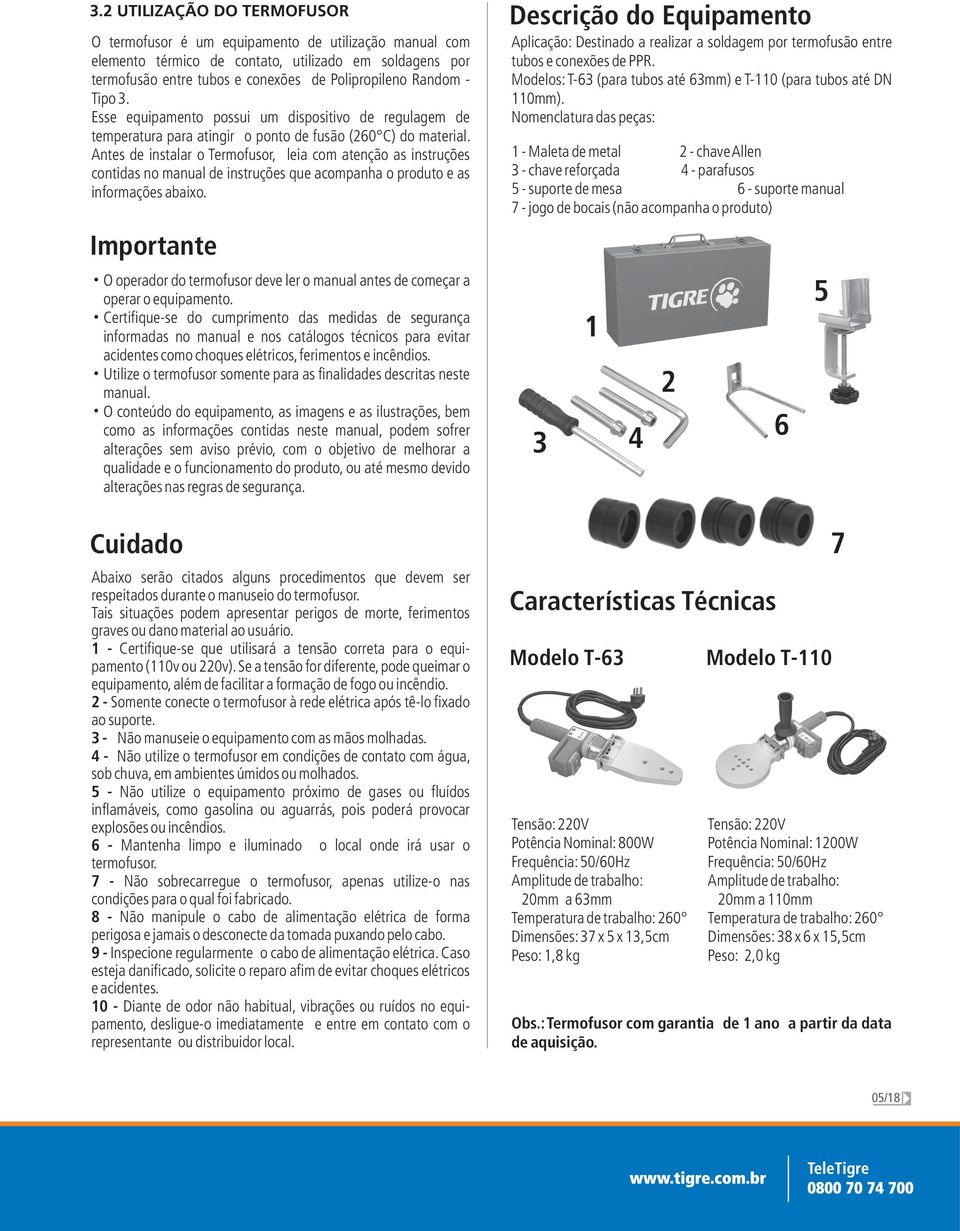 Antes de instalar o Termofusor, leia com atenção as instruções contidas no manual de instruções que acompanha o produto e as informações abaixo.