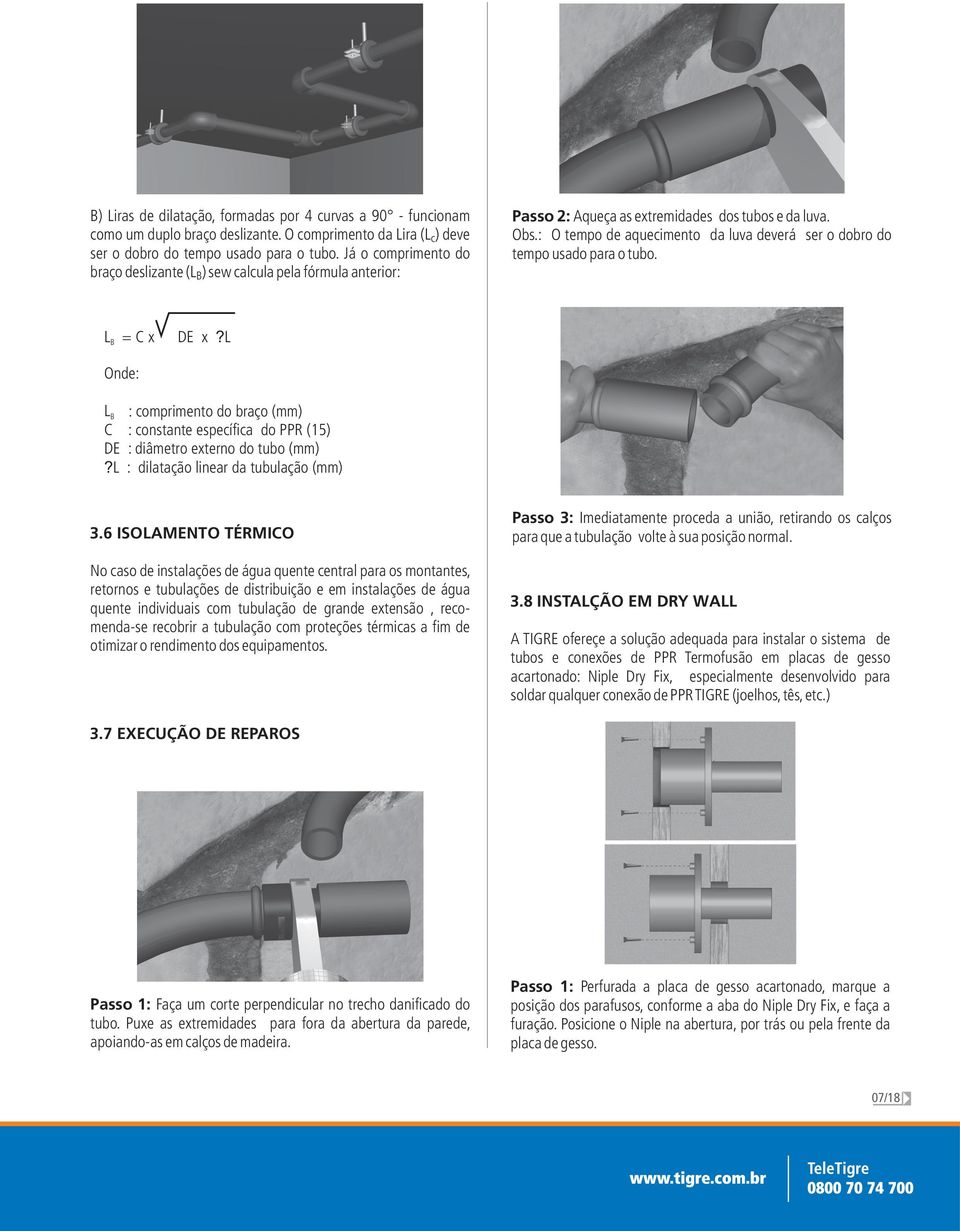 : O tempo de aquecimento da luva deverá ser o dobro do tempo usado para o tubo. = C x E x? B Onde: : comprimento do braço B C : constante específica do R (15) E : diâmetro externo do tubo?