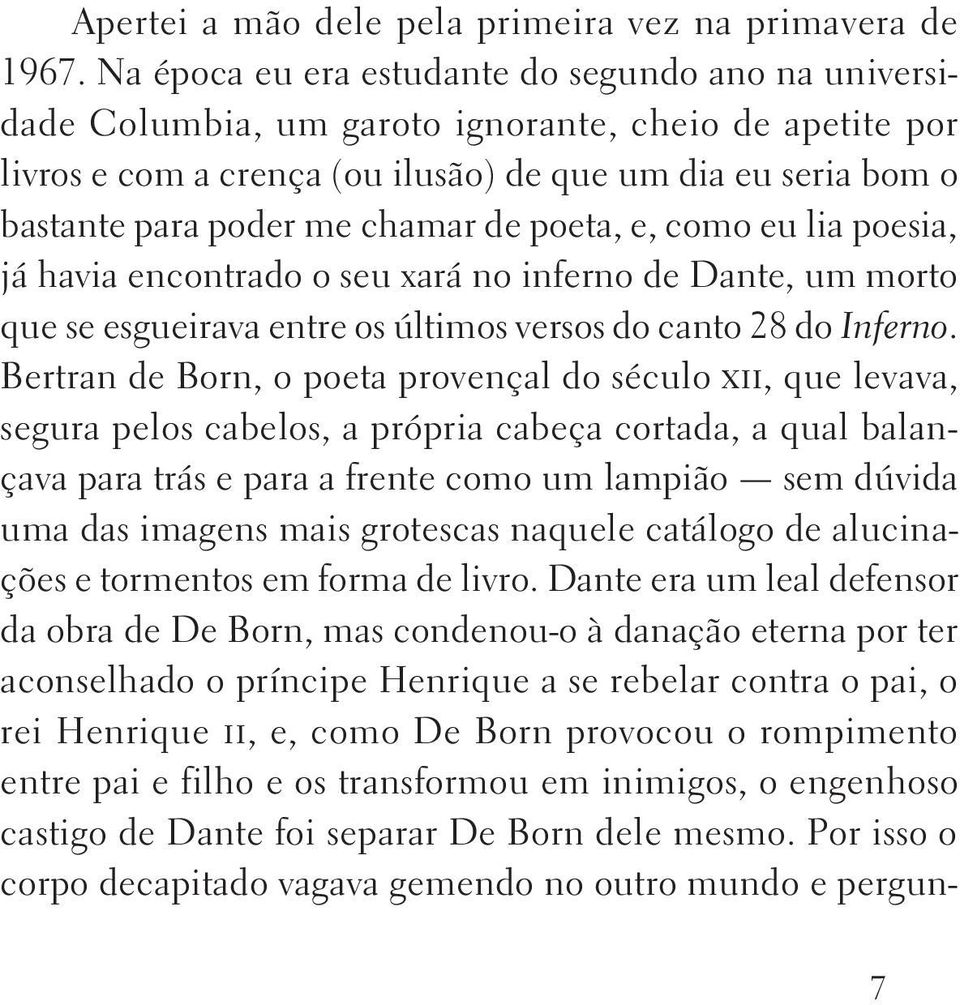 chamar de poeta, e, como eu lia poesia, já havia encontrado o seu xará no inferno de Dante, um morto que se esgueirava entre os últimos versos do canto 28 do Inferno.