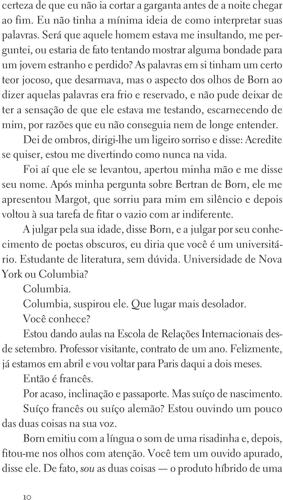 As palavras em si tinham um certo teor jocoso, que desarmava, mas o aspecto dos olhos de Born ao dizer aquelas palavras era frio e reservado, e não pude deixar de ter a sensação de que ele estava me