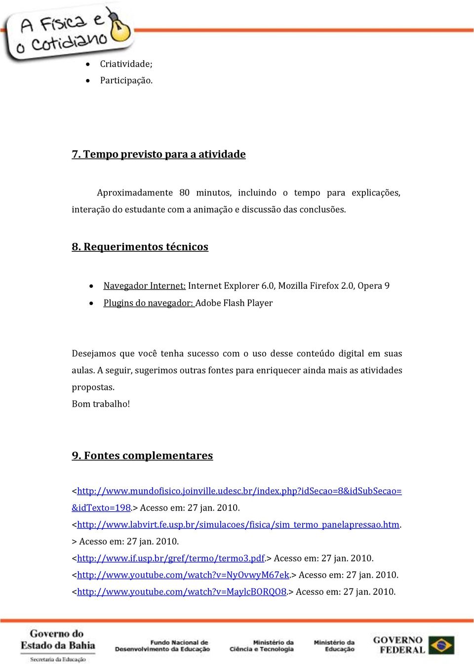 A seguir, sugerimos outras fontes para enriquecer ainda mais as atividades propostas. Bom trabalho! 9. Fontes complementares <http://www.mundofisico.joinville.udesc.br/index.php?