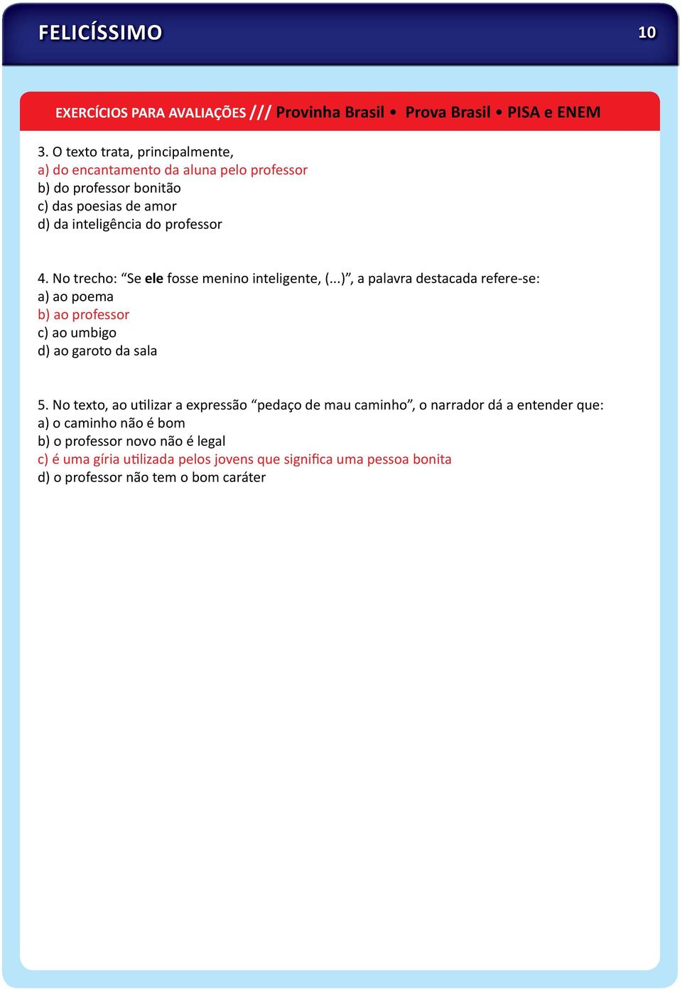 No trecho: Se ele fosse menino inteligente, (...), a palavra destacada refere-se: a) ao poema b) ao professor c) ao umbigo d) ao garoto da sala 5.