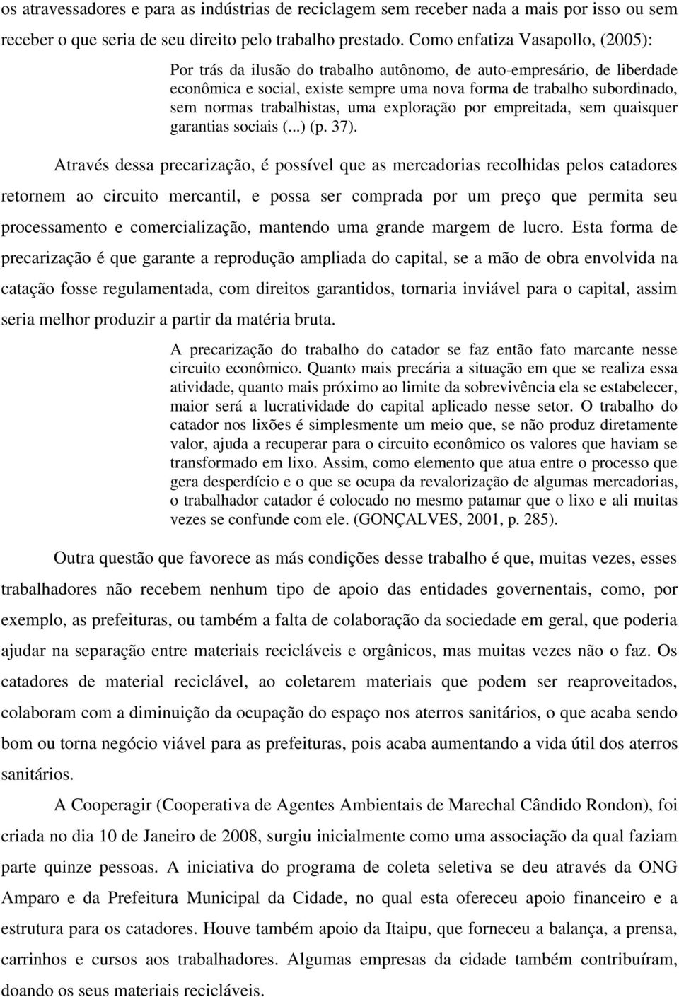 trabalhistas, uma exploração por empreitada, sem quaisquer garantias sociais (...) (p. 37).