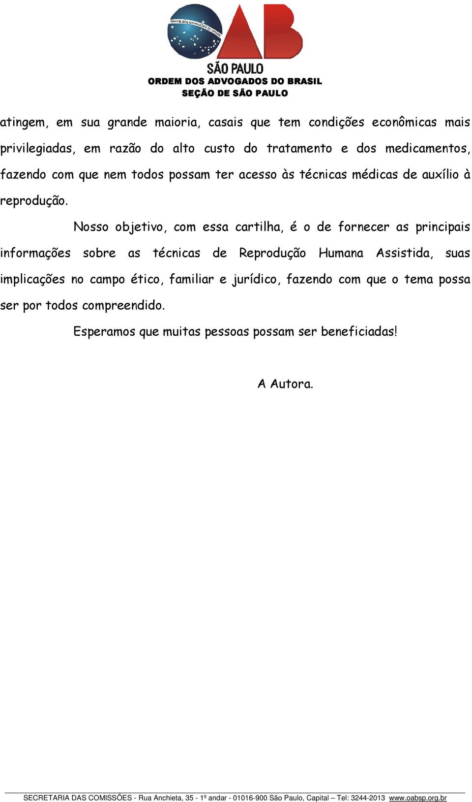 Nosso objetivo, com essa cartilha, é o de fornecer as principais informações sobre as técnicas de Reprodução Humana Assistida, suas