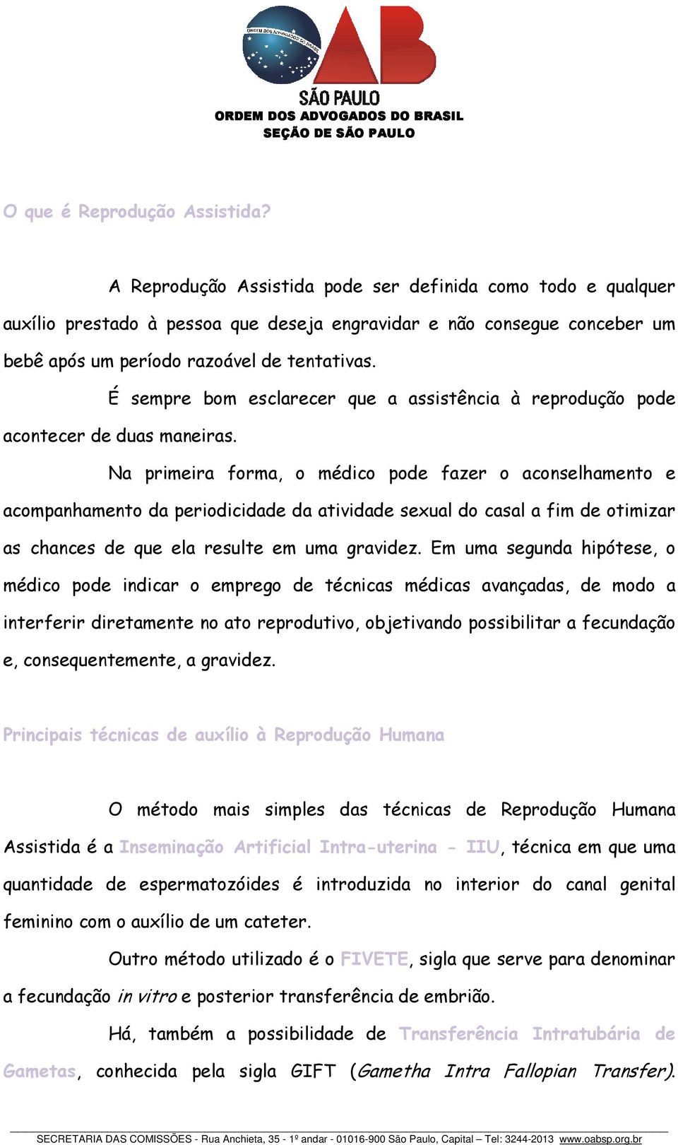 É sempre bom esclarecer que a assistência à reprodução pode acontecer de duas maneiras.