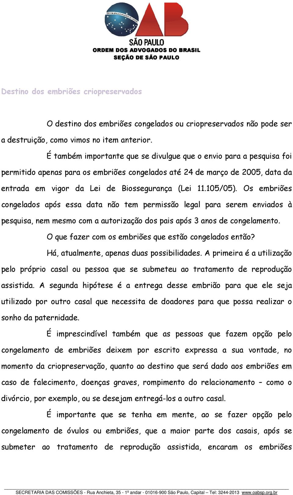 105/05). Os embriões congelados após essa data não tem permissão legal para serem enviados à pesquisa, nem mesmo com a autorização dos pais após 3 anos de congelamento.