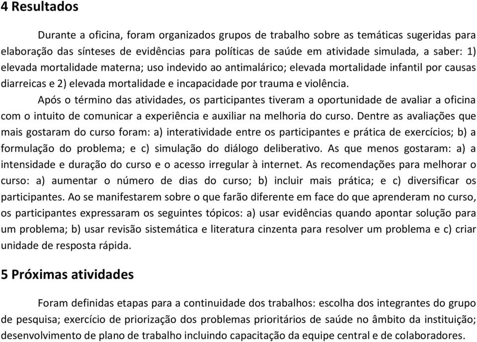 Após o término das atividades, os participantes tiveram a oportunidade de avaliar a oficina com o intuito de comunicar a experiência e auxiliar na melhoria do curso.