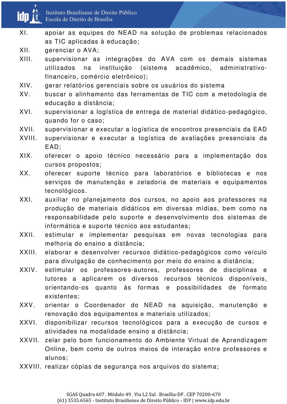 gerar relatórios gerenciais sobre os usuários do sistema XV. buscar o alinhamento das ferramentas de TIC com a metodologia de educação a distância; XVI.