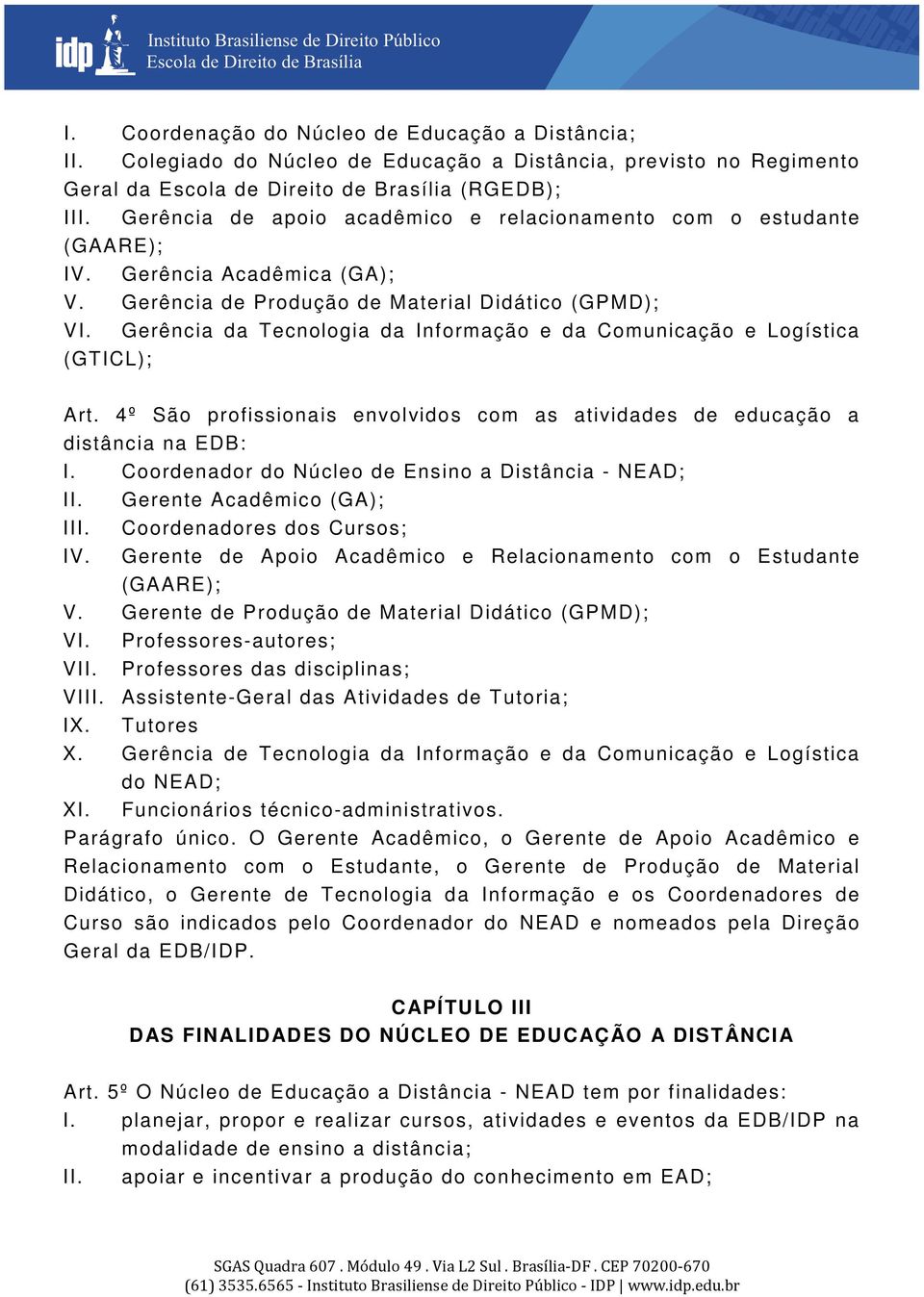 Gerência da Tecnologia da Informação e da Comunicação e Logística (GTICL); Art. 4º São profissionais envolvidos com as atividades de educação a distância na EDB: I.