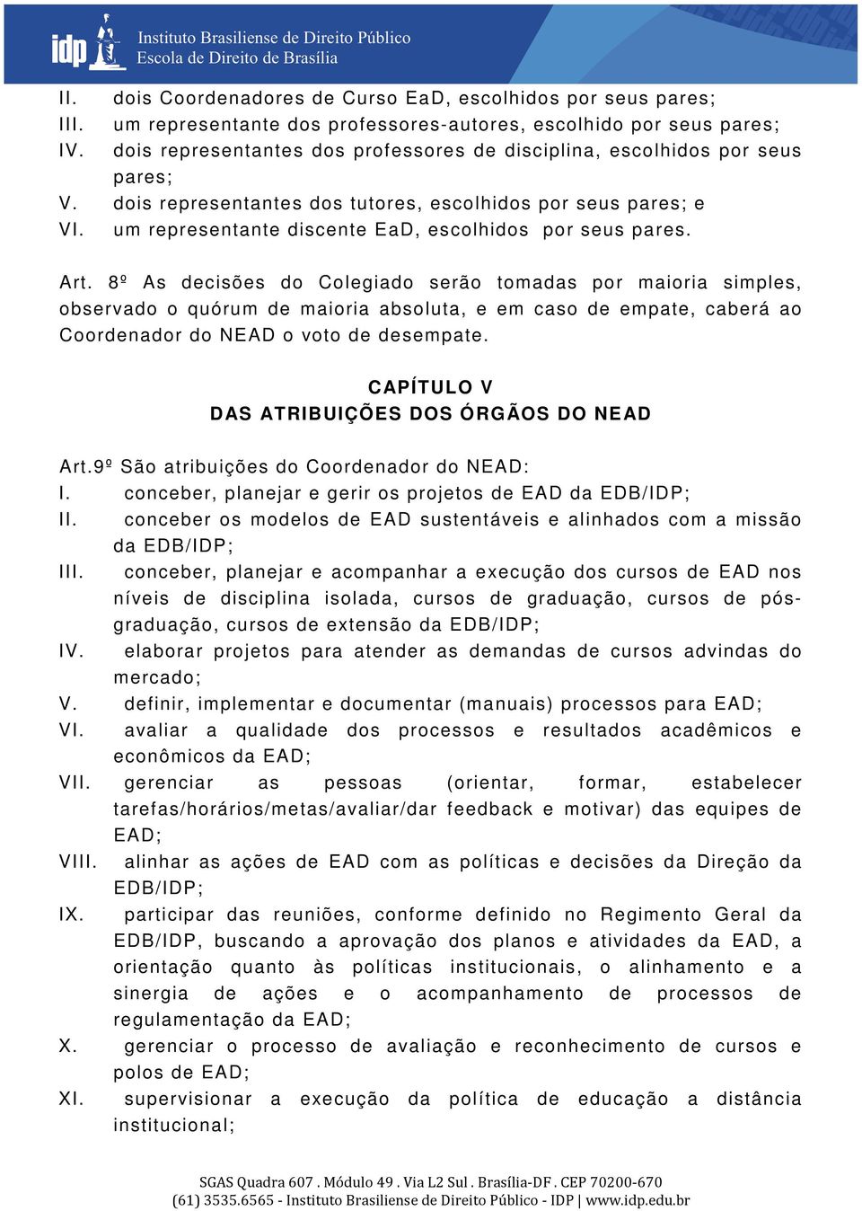 pares; V. dois representantes dos tutores, escolhidos por seus pares; e VI. um representante discente EaD, escolhidos por seus pares. Art.