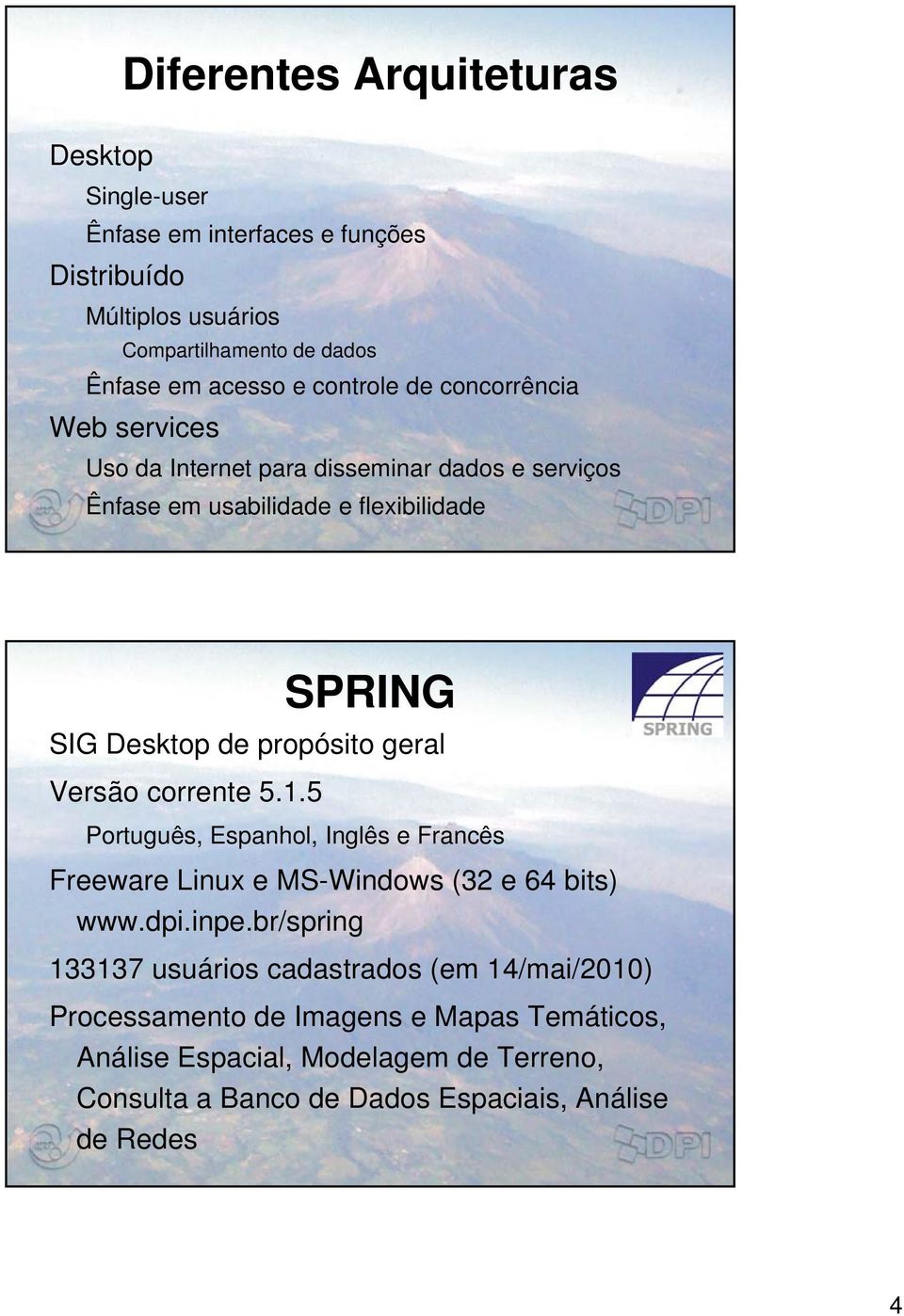 propósito geral Versão corrente 5.1.5 Português, Espanhol, Inglês e Francês Freeware Linux e MS-Windows (32 e 64 bits) www.dpi.inpe.