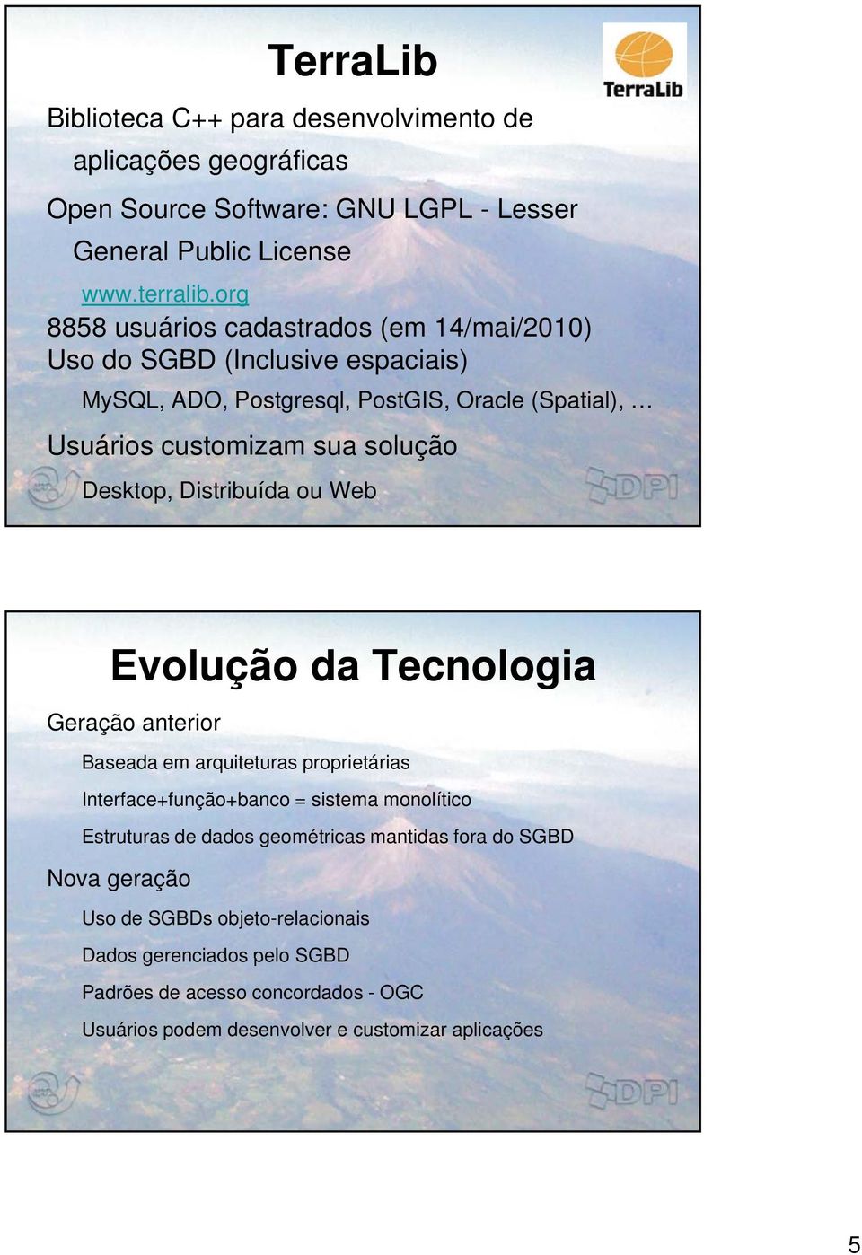 Desktop, Distribuída ou Web Evolução da Tecnologia Geração anterior Baseada em arquiteturas proprietárias Interface+função+banco = sistema monolítico Estruturas de dados