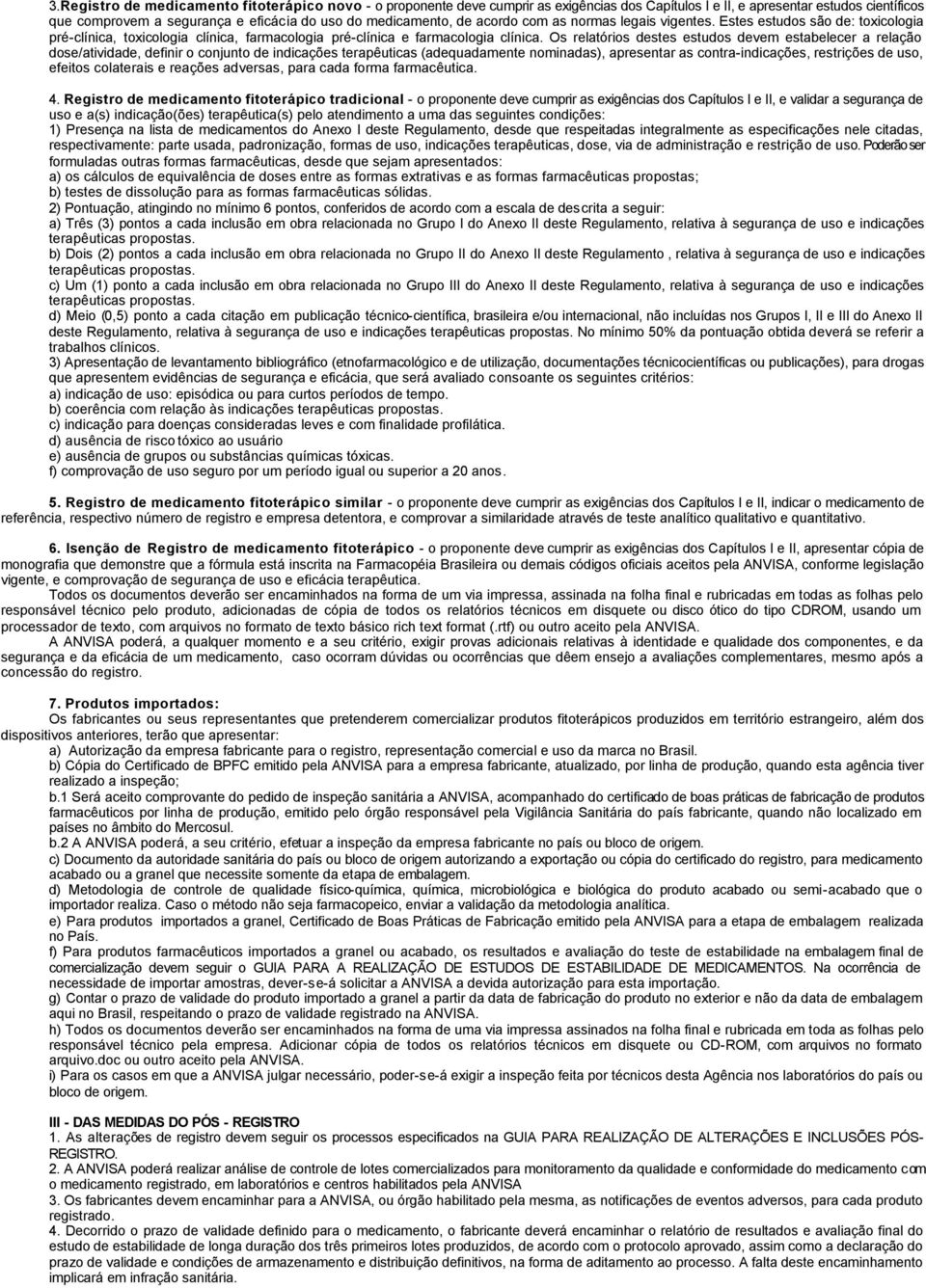 Os relatórios destes estudos devem estabelecer a relação dose/atividade, definir o conjunto de indicações terapêuticas (adequadamente nominadas), apresentar as contra-indicações, restrições de uso,