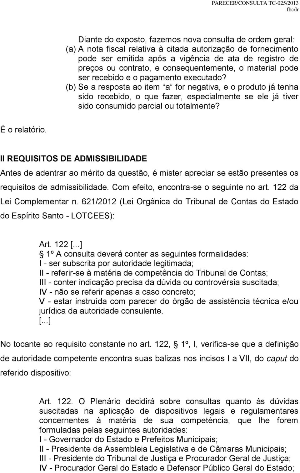 (b) Se a resposta ao item a for negativa, e o produto já tenha sido recebido, o que fazer, especialmente se ele já tiver sido consumido parcial ou totalmente? É o relatório.