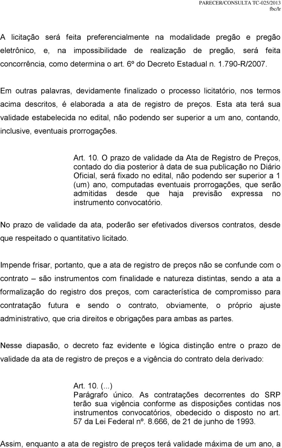 Esta ata terá sua validade estabelecida no edital, não podendo ser superior a um ano, contando, inclusive, eventuais prorrogações. Art. 10.