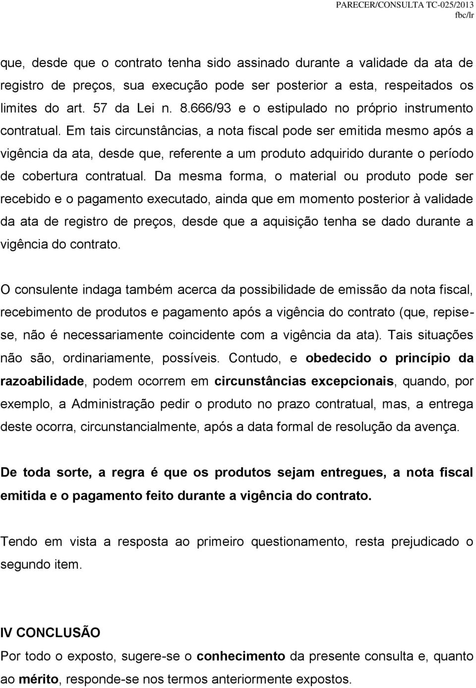 Em tais circunstâncias, a nota fiscal pode ser emitida mesmo após a vigência da ata, desde que, referente a um produto adquirido durante o período de cobertura contratual.