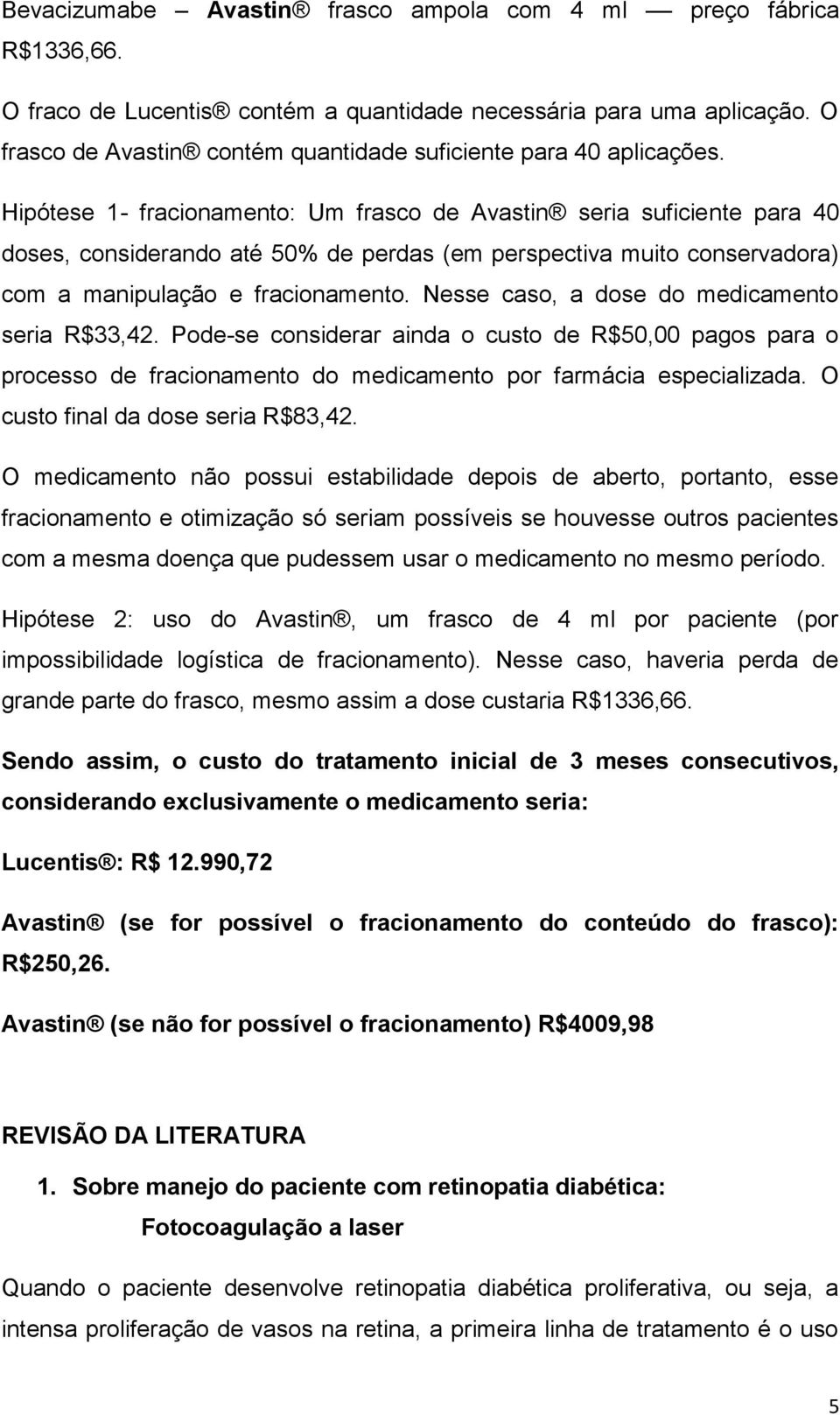 Hipótese 1- fracionamento: Um frasco de Avastin seria suficiente para 40 doses, considerando até 50% de perdas (em perspectiva muito conservadora) com a manipulação e fracionamento.