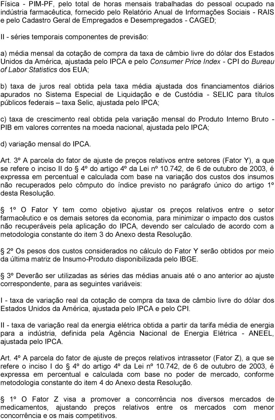 Consumer Price Index - CPI do Bureau of Labor Statistics dos EUA; b) taxa de juros real obtida pela taxa média ajustada dos financiamentos diários apurados no Sistema Especial de Liquidação e de