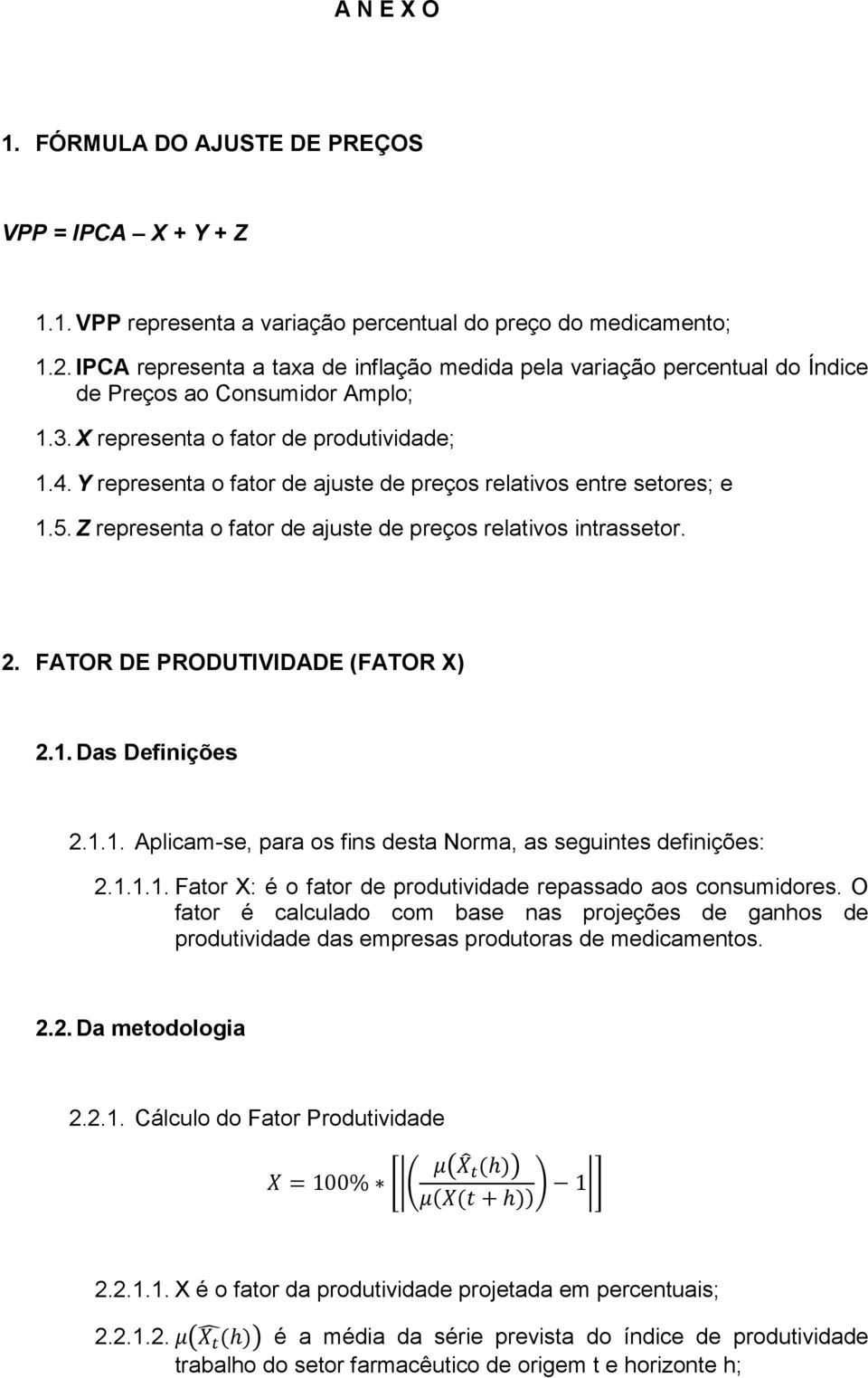 Y representa o fator de ajuste de preços relativos entre setores; e 1.5. Z representa o fator de ajuste de preços relativos intrassetor. 2. FATOR DE PRODUTIVIDADE (FATOR X) 2.1. Das Definições 2.1.1. Aplicam-se, para os fins desta Norma, as seguintes definições: 2.