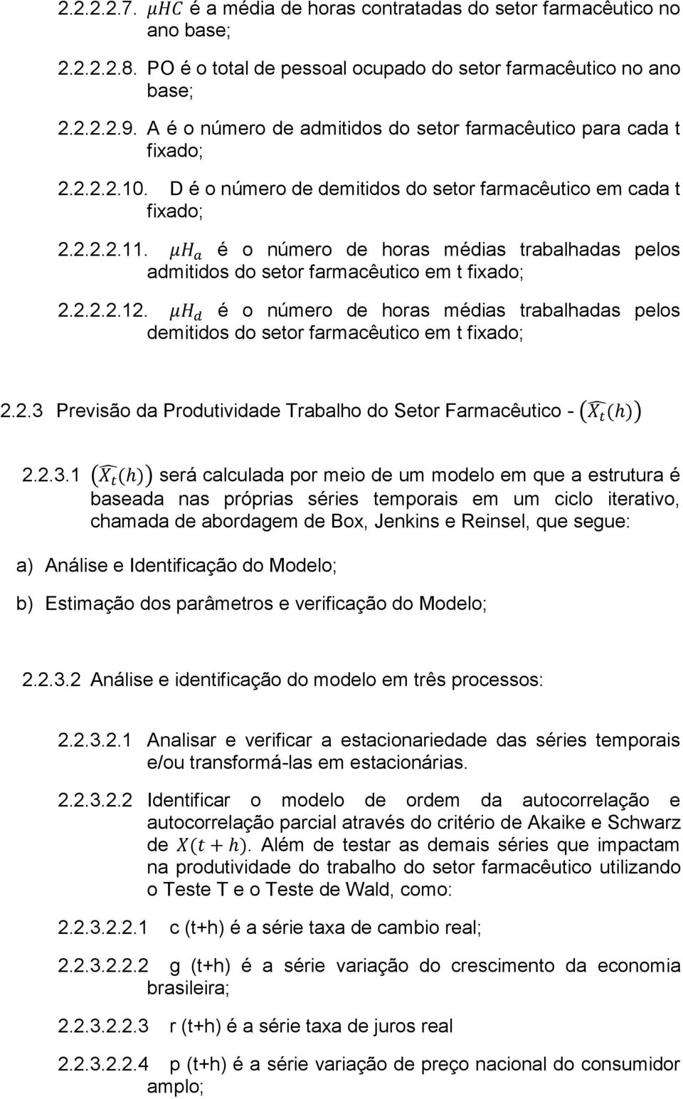 é o número de horas médias trabalhadas pelos admitidos do setor farmacêutico em t fixado; 2.2.2.2.12. é o número de horas médias trabalhadas pelos demitidos do setor farmacêutico em t fixado; 2.2.3 Previsão da Produtividade Trabalho do Setor Farmacêutico - ( ) 2.