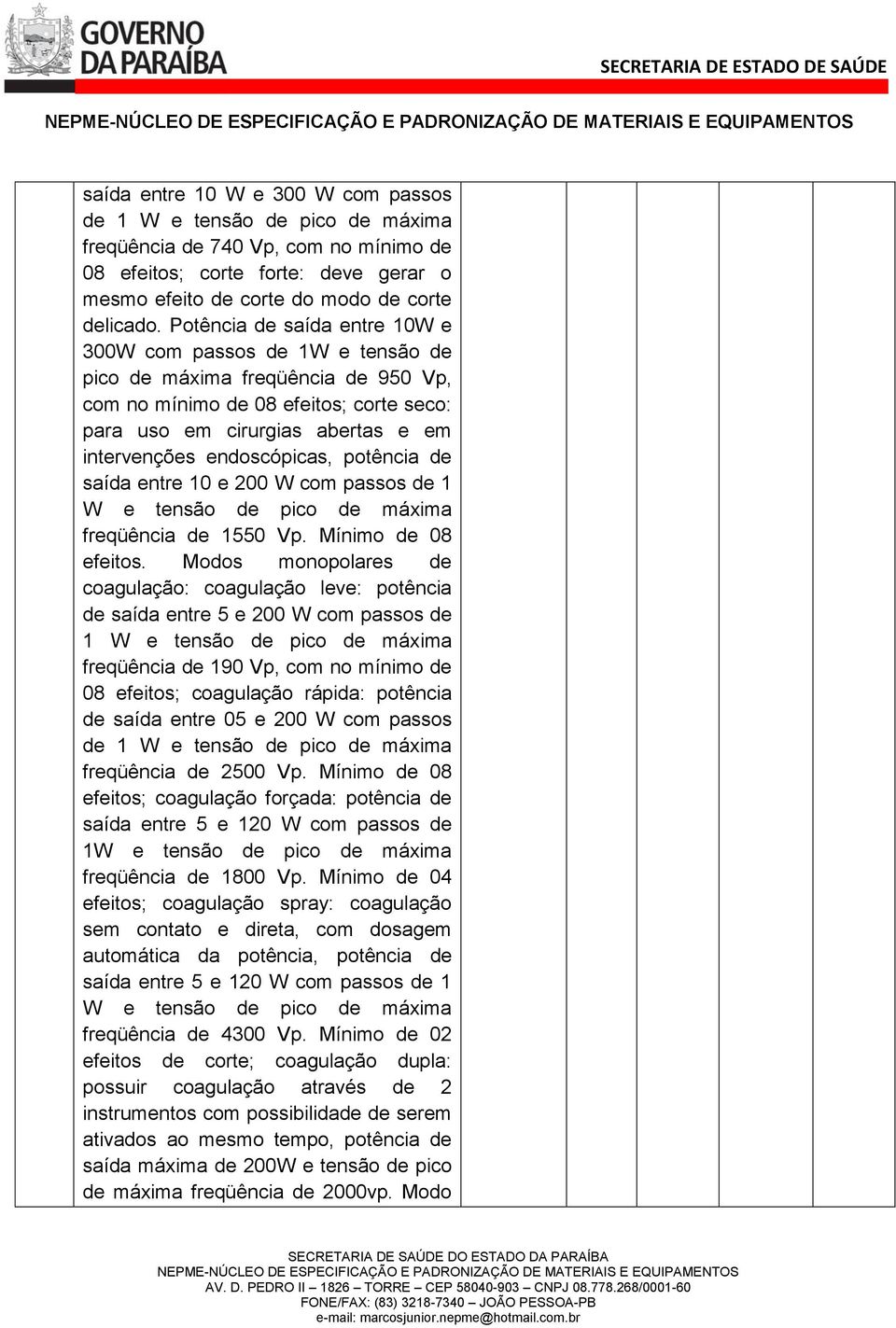 endoscópicas, potência de saída entre 10 e 200 W com passos de 1 W e tensão de pico de máxima freqüência de 1550 Vp. Mínimo de 08 efeitos.