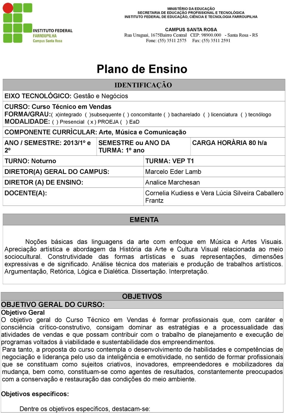 ENSINO: DOCENTE(A): SEMESTRE ou ANO DA TURMA: 1º ano TURMA: VEP T1 Marcelo Eder Lamb Analice Marchesan CARGA HORÀRIA 80 h/a Cornelia Kudiess e Vera Lúcia Silveira Caballero Frantz EMENTA Noções