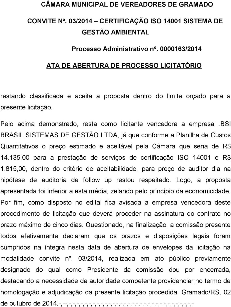 135,00 para a prestação de serviços de certificação ISO 14001 e R$ 1.815,00, dentro do critério de aceitabilidade, para preço de auditor dia na hipótese de auditoria de follow up restou respeitado.