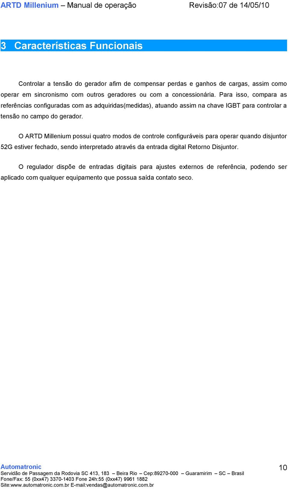 O ARTD Millenium possui quatro modos de controle configuráveis para operar quando disjuntor 52G estiver fechado, sendo interpretado através da entrada digital Retorno