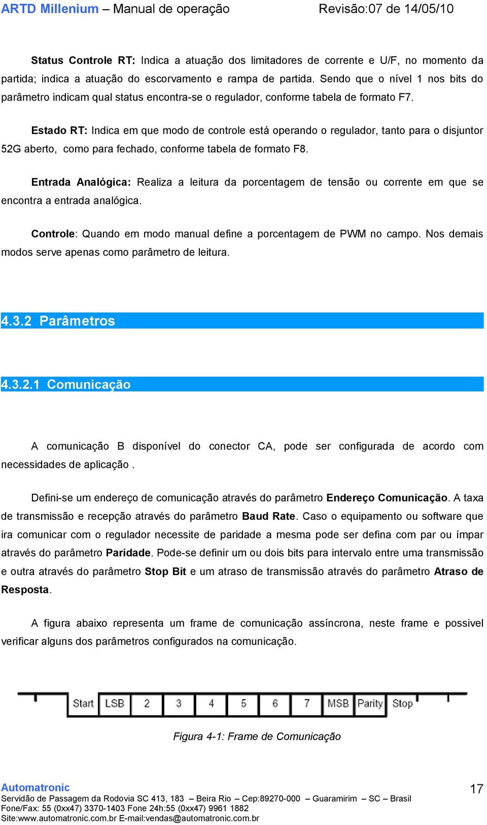 Estado RT: Indica em que modo de controle está operando o regulador, tanto para o disjuntor 52G aberto, como para fechado, conforme tabela de formato F8.