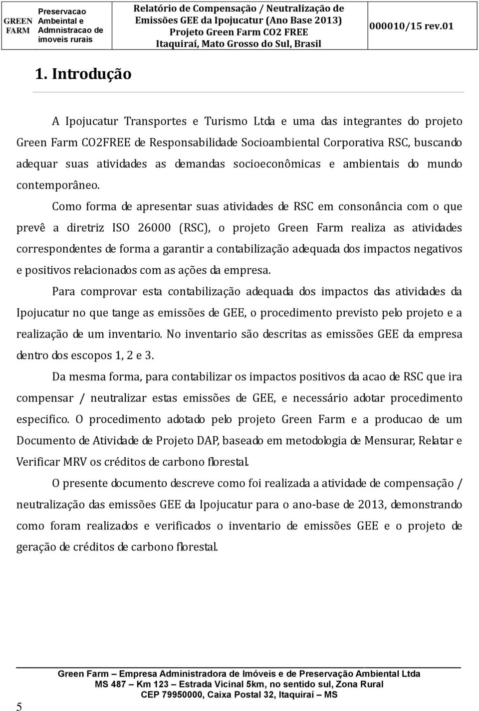 Como forma de apresentar suas atividades de RSC em consonância com o que prevê a diretriz ISO 26000 (RSC), o projeto Green Farm realiza as atividades correspondentes de forma a garantir a