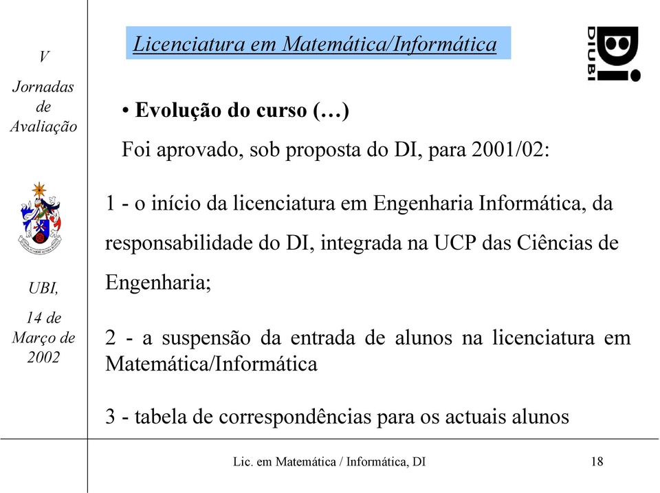 Ciências 14 Março Engenharia; 2 - a suspensão da entrada alunos na licenciatura em