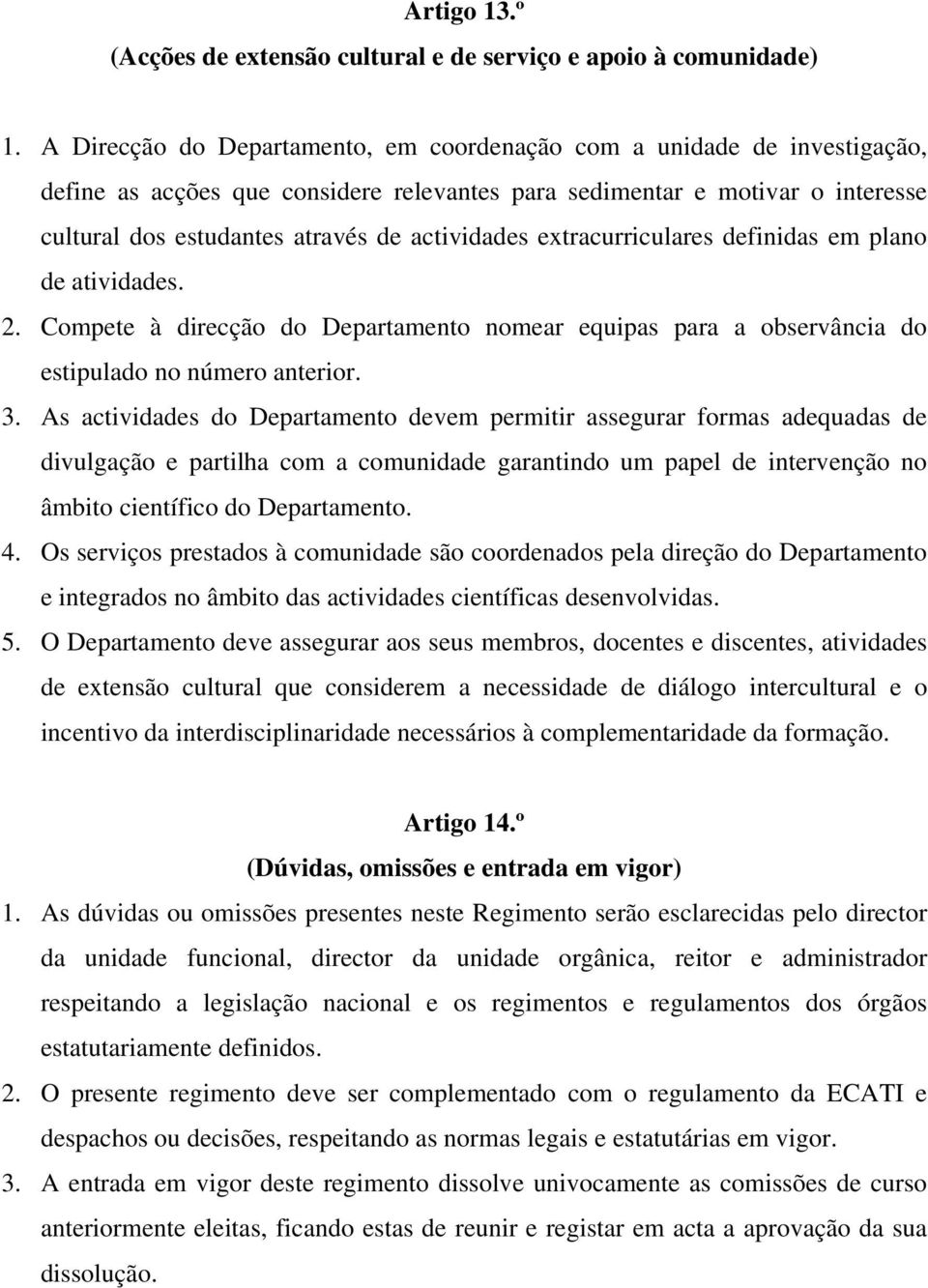 actividades extracurriculares definidas em plano de atividades. 2. Compete à direcção do Departamento nomear equipas para a observância do estipulado no número anterior. 3.