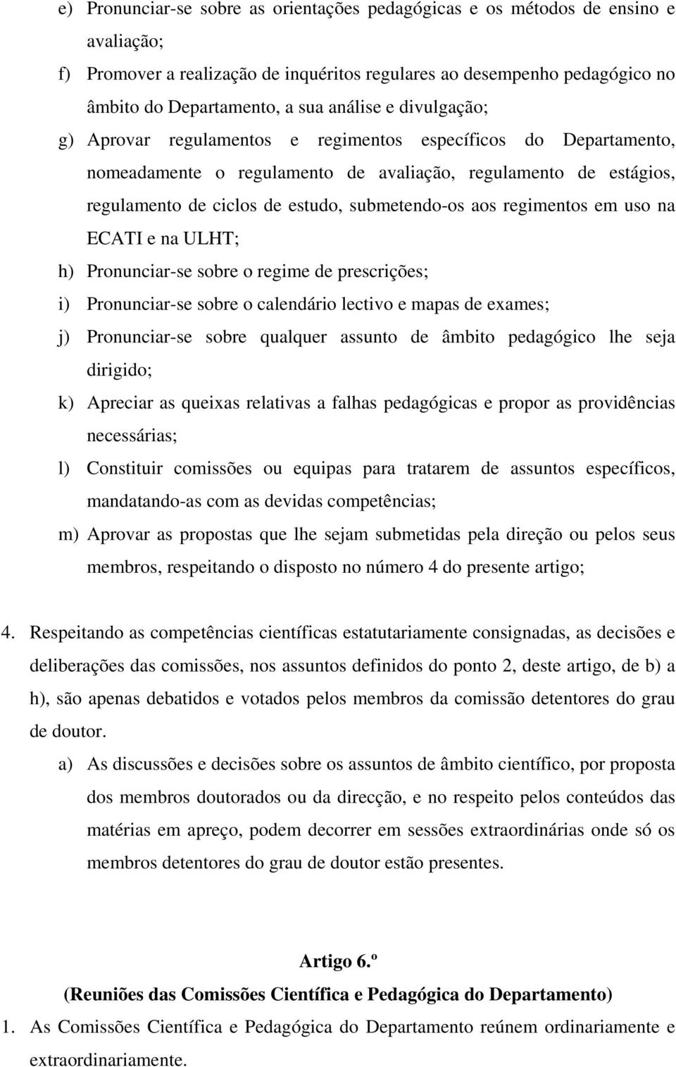 submetendo-os aos regimentos em uso na ECATI e na ULHT; h) Pronunciar-se sobre o regime de prescrições; i) Pronunciar-se sobre o calendário lectivo e mapas de exames; j) Pronunciar-se sobre qualquer