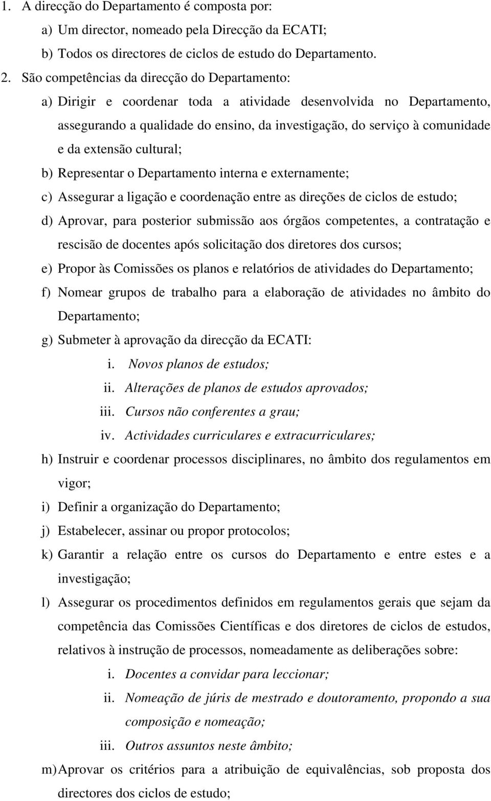 extensão cultural; b) Representar o Departamento interna e externamente; c) Assegurar a ligação e coordenação entre as direções de ciclos de estudo; d) Aprovar, para posterior submissão aos órgãos