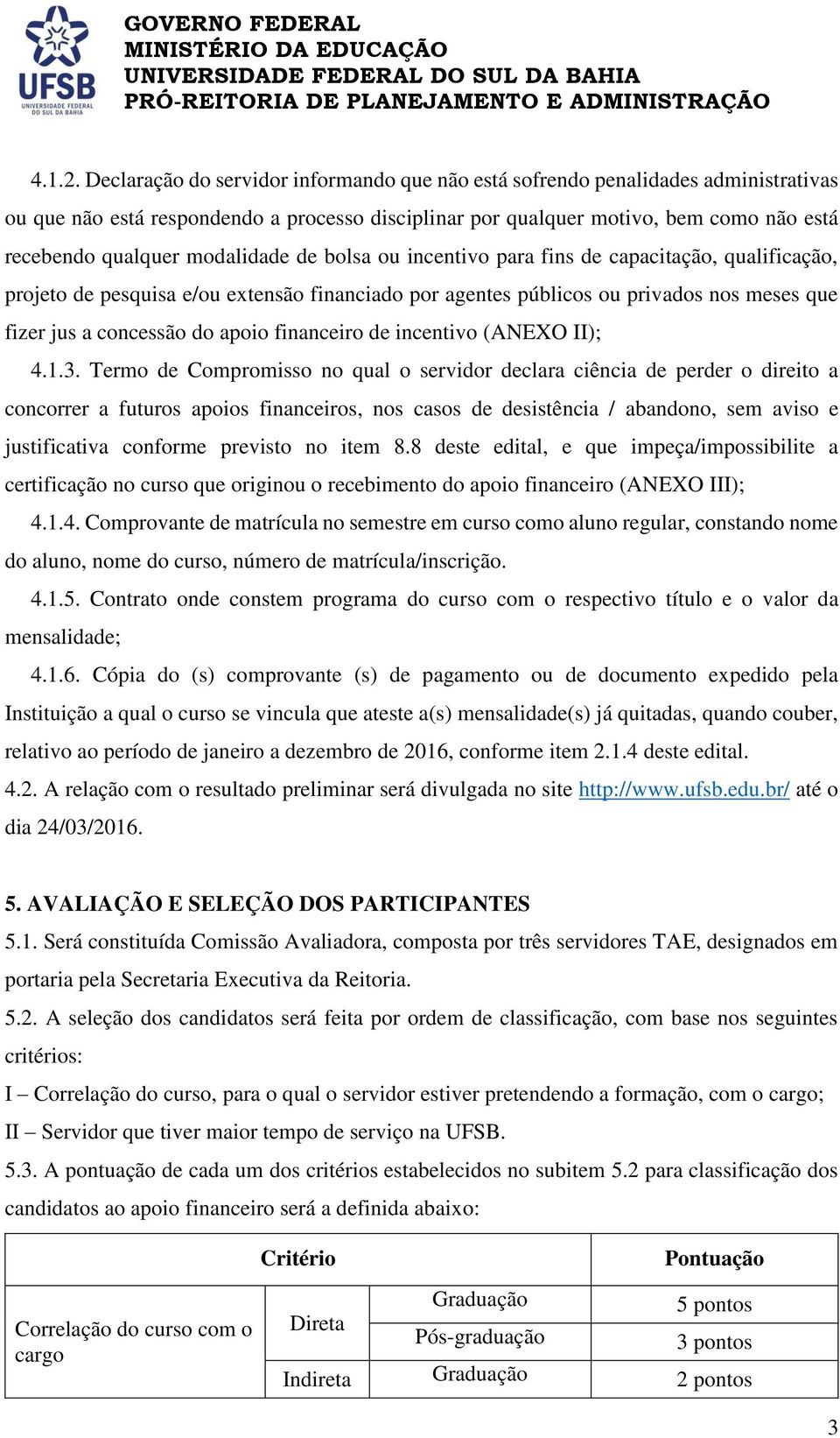 modalidade de bolsa ou incentivo para fins de capacitação, qualificação, projeto de pesquisa e/ou extensão financiado por agentes públicos ou privados nos meses que fizer jus a concessão do apoio