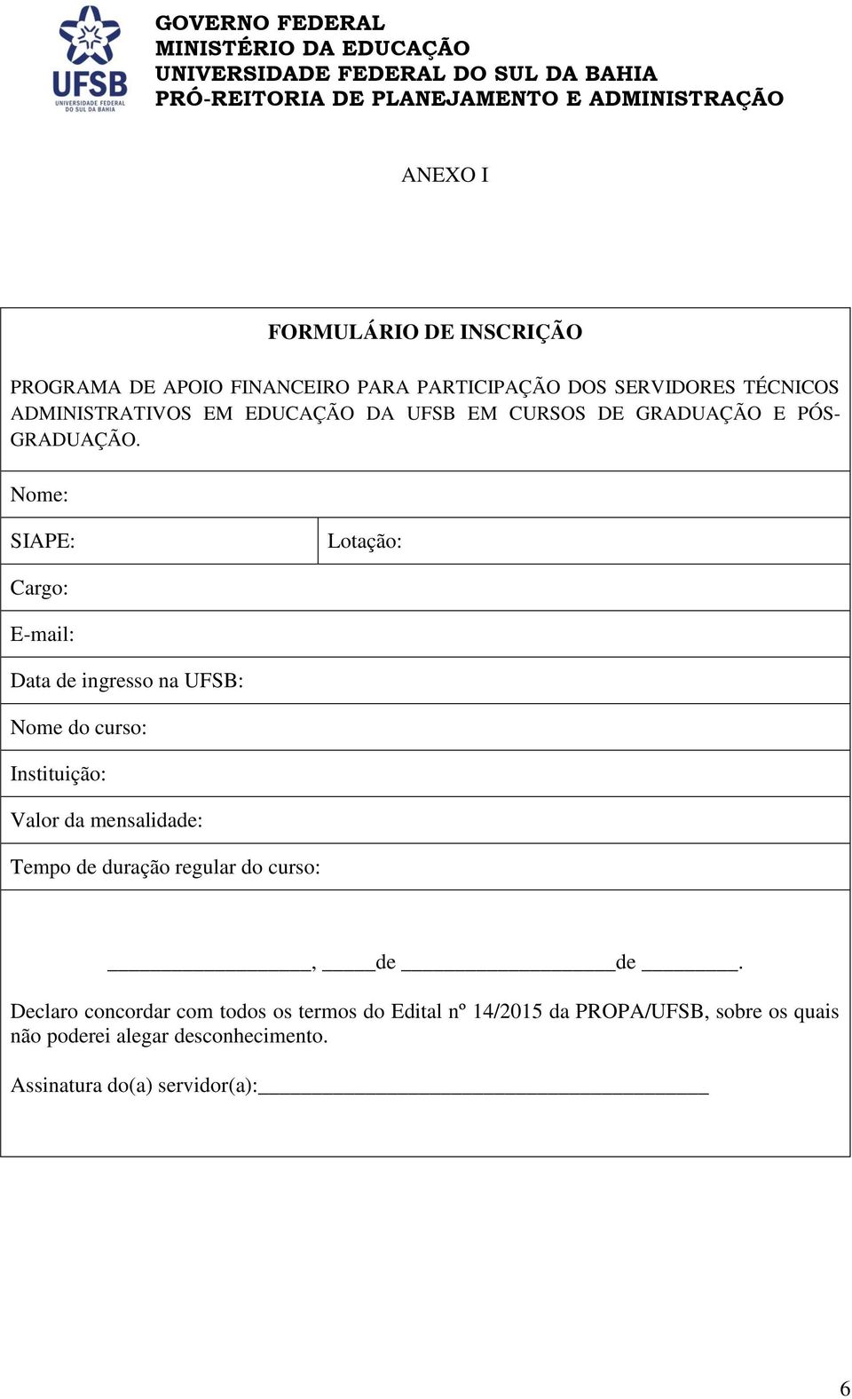 Nome: SIAPE: Lotação: Cargo: E-mail: Data de ingresso na UFSB: Nome do curso: Instituição: Valor da mensalidade: Tempo de