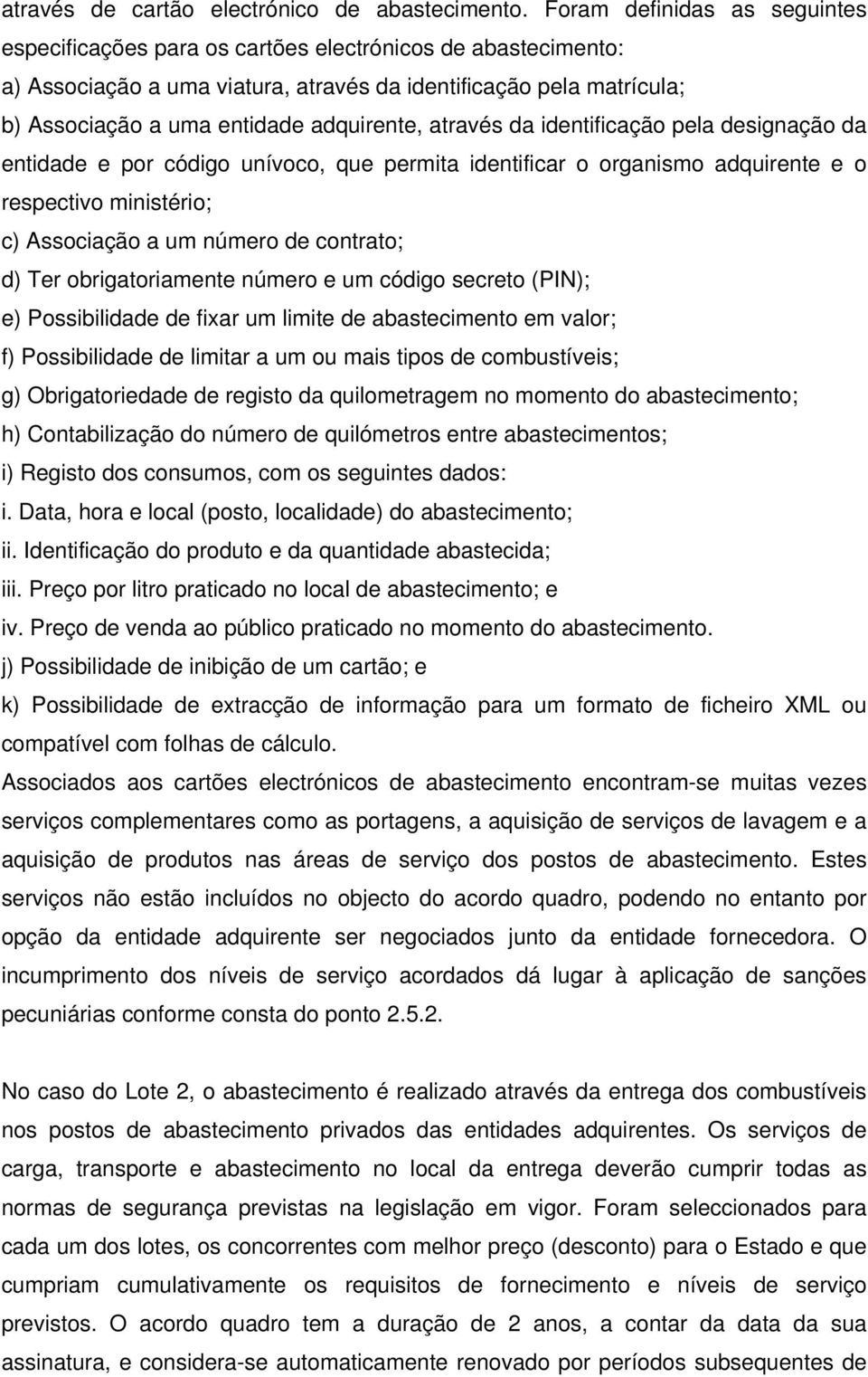 adquirente, através da identificação pela designação da entidade e por código unívoco, que permita identificar o organismo adquirente e o respectivo ministério; c) Associação a um número de contrato;