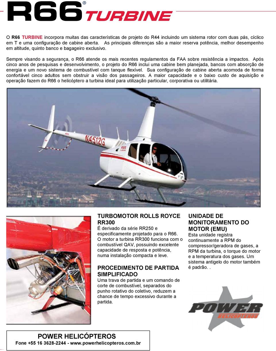 Sempre visando a segurança, o R66 atende os mais recentes regulamentos da FAA sobre resistência a impactos.