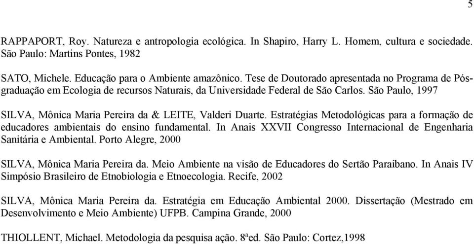 São Paulo, 1997 SILVA, Mônica Maria Pereira da & LEITE, Valderi Duarte. Estratégias Metodológicas para a formação de educadores ambientais do ensino fundamental.