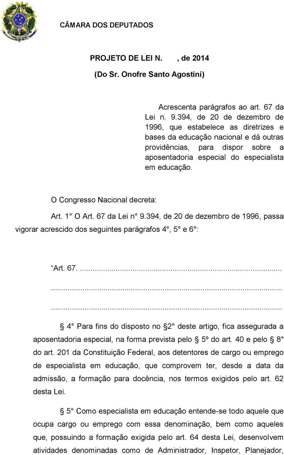 O Congresso Nacional decreta: Art. 1 O Art. 67 da Lei n 9.394, de 20 de dezembro de 1996, passa vigorar acrescido dos seguintes parágrafos 4, 5 e 6 : Art. 67.......... 4 Para fins do disposto no 2 deste artigo, fica assegurada a aposentadoria especial, na forma prevista pelo 5º do art.