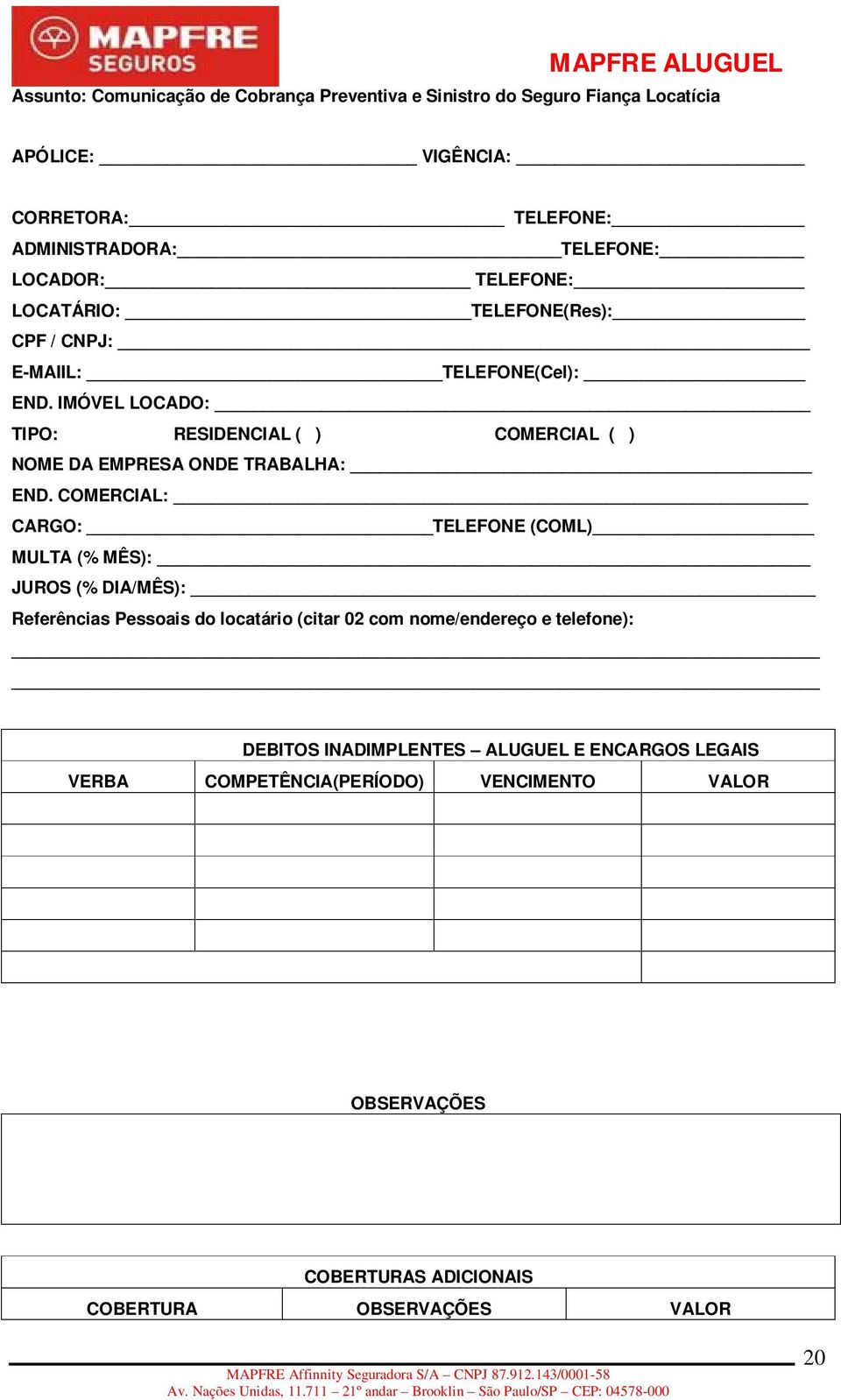 IMÓVEL LOCADO: TIPO: RESIDENCIAL ( ) COMERCIAL ( ) NOME DA EMPRESA ONDE TRABALHA: END.