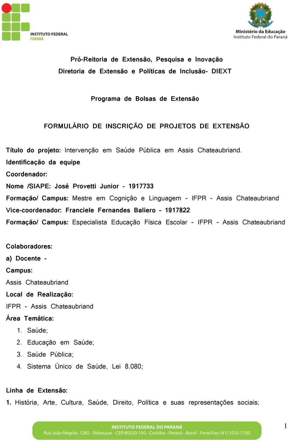 Identificação da equipe Coordenador: Nome /SIAPE: José Provetti Junior - 1917733 Formação/ Campus: Mestre em Cognição e Linguagem IFPR Assis Chateaubriand Vice-coordenador: Franciele Fernandes