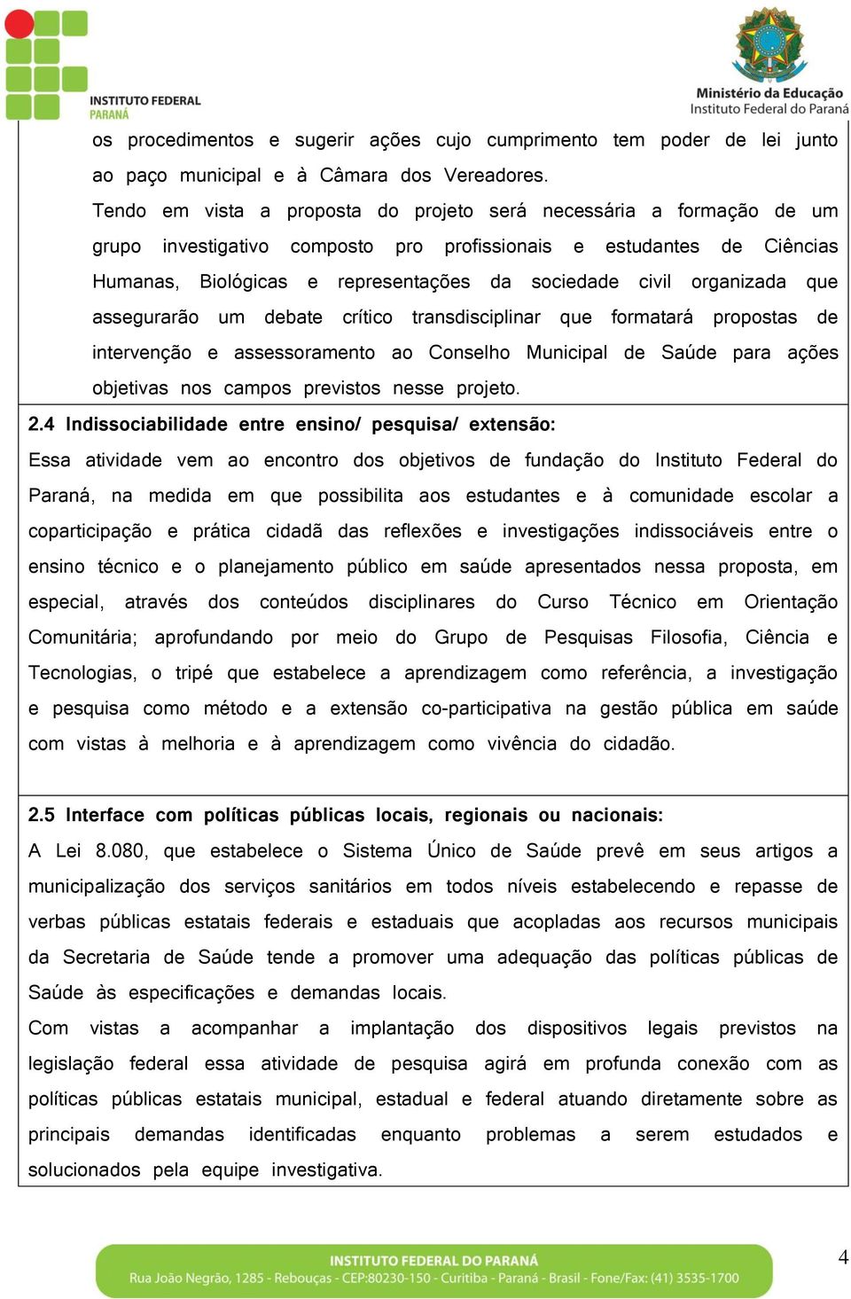 organizada que assegurarão um debate crítico transdisciplinar que formatará propostas de intervenção e assessoramento ao Conselho Municipal de Saúde para ações objetivas nos campos previstos nesse