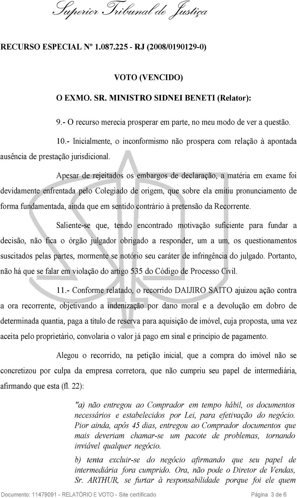 - Inicialmente, o inconformismo não prospera com relação à apontada Apesar de rejeitados os embargos de declaração, a matéria em exame foi devidamente enfrentada pelo Colegiado de origem, que sobre