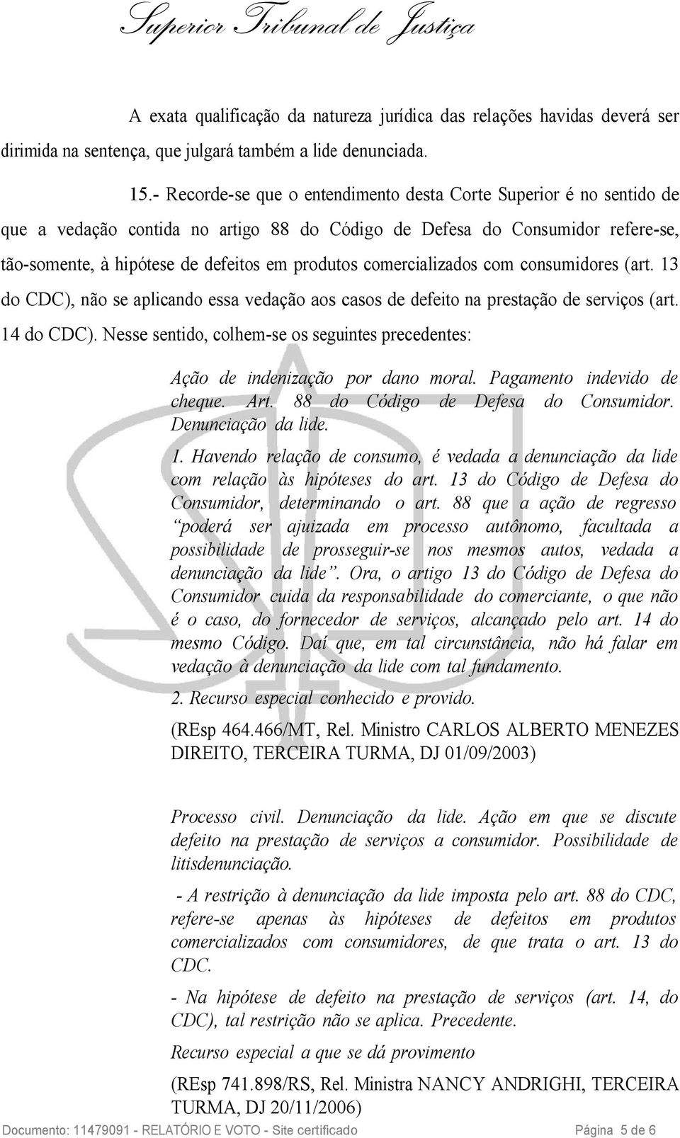 comercializados com consumidores (art. 13 do CDC), não se aplicando essa vedação aos casos de defeito na prestação de serviços (art. 14 do CDC).