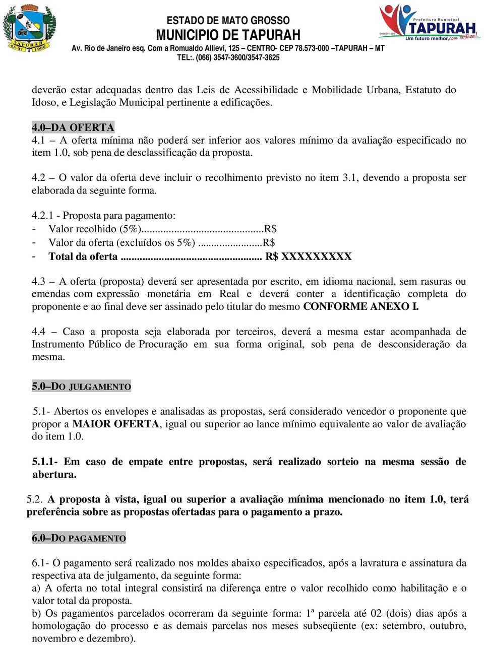 2 O valor da oferta deve incluir o recolhimento previsto no item 3.1, devendo a proposta ser elaborada da seguinte forma. 4.2.1 - Proposta para pagamento: - Valor recolhido (5%).