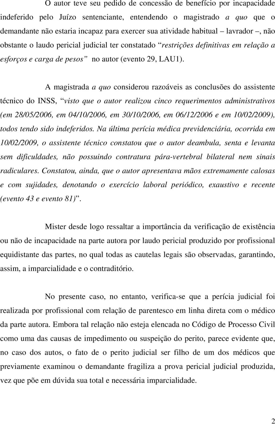 A magistrada a quo considerou razoáveis as conclusões do assistente técnico do INSS, visto que o autor realizou cinco requerimentos administrativos (em 28/05/2006, em 04/10/2006, em 30/10/2006, em